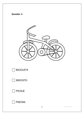 Questão: 4




    BICICLETA



    BISCOITO



    PICOLÉ



    PISCINA
 