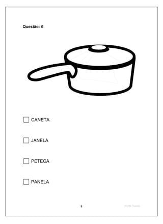 Questão: 6




    CANETA



    JANELA



    PETECA



    PANELA
 