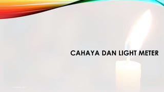 CAHAYA DAN LIGHT METER
mang atto 2015
 