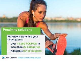 Proximity solutions
We know how to find your
target group:
• Over 33.000 POI/POS in
more than 20 categories
• Adaptable for all budgets
 