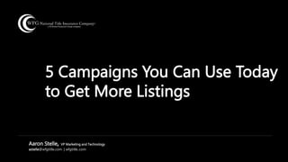 5 Campaigns You Can Use Today
to Get More Listings
Aaron Stelle, VP Marketing and Technology
astelle@wfgtitle.com | wfgtitle..com
 