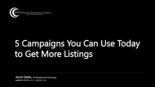 5 Campaigns You Can Use Today
to Get More Listings
Aaron Stelle, VP Marketing and Technology
astelle@wfgtitle.com | wfgtitle..com
 