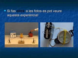 

Si fas click a les fotos es pot veure
aquesta experència!

 