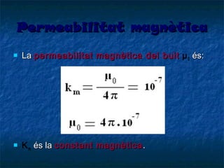 Permeabilitat magnètica


La permeabilitat magnètica del buit µ 0 és:



K m és la constant magnètica .

 