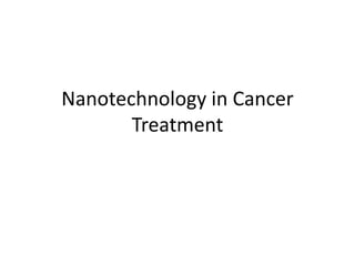 Nanotechnology in Cancer
       Treatment
 