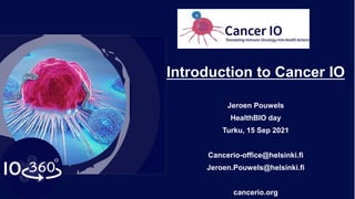 Introduction to Cancer IO
Jeroen Pouwels
HealthBIO day
Turku, 15 Sep 2021
Cancerio-office@helsinki.fi
Jeroen.Pouwels@helsinki.fi
cancerio.org
 