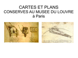 CARTES ET PLANS
CONSERVES AU MUSEE DU LOUVRE
à Paris