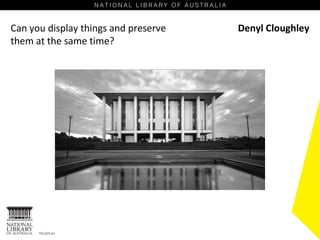 Can you display things and preserve 
them at the same time? 
Denyl Cloughley 
 