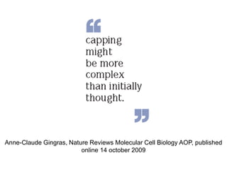 Anne-Claude Gingras, Nature Reviews Molecular Cell Biology AOP, published 
online 14 october 2009 
 