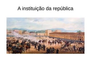 A instituição da república
 