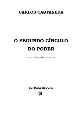 CARLOS CASTANEDA
O SEGUNDO CÍRCULO
DO PODER
Tradução de Luzia Machado da Costa
EDITORA RECORD
 