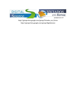 http://groups-beta.google.com/group/Viciados_em_Livros
http://groups-beta.google.com/group/digitalsource
 