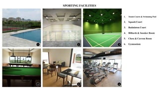 SPORTING FACILITIES
1 2
4 5 6
3
1. Tennis Courts & Swimming Pool
2. Squash Court
3. Badminton Court
4. Billiards & Snooker Room
5. Chess & Carrom Room
6. Gymnasium
 
