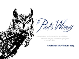 Hand crafted red wines made in Parkmore,
Johannesburg by passionate garagistes
Stuart and Brett.
CABERNET SAUVIGNON 2013
 