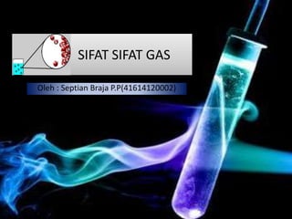 SIFAT SIFAT GAS
Oleh : Septian Braja P.P(41614120002)
 