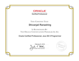 Shivanjali Ranashing
Oracle Certified Professional, Java SE 6 Programmer
February 01, 2014
 