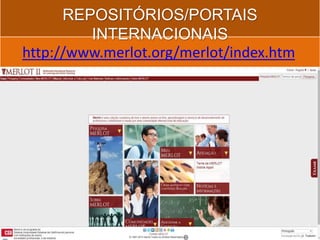 http://www.merlot.org/merlot/index.htm
REPOSITÓRIOS/PORTAIS
INTERNACIONAIS
 