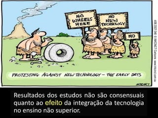 Resultados dos estudos não são consensuais
quanto ao efeito da integração da tecnologia
no ensino não superior.
 