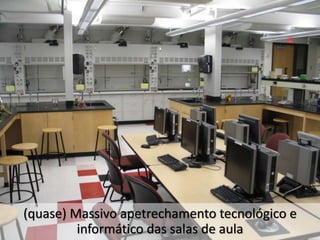 (quase) Massivo apetrechamento tecnológico e
informático das salas de aula
 