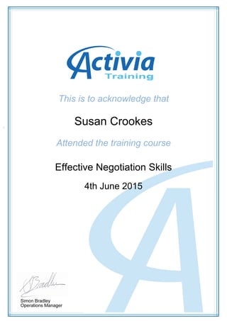 This is to acknowledge that
Susan Crookes
Attended the training course
Effective Negotiation Skills
4th June 2015
 