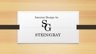 SG
STEIN/GRAY
Interior Design by
 