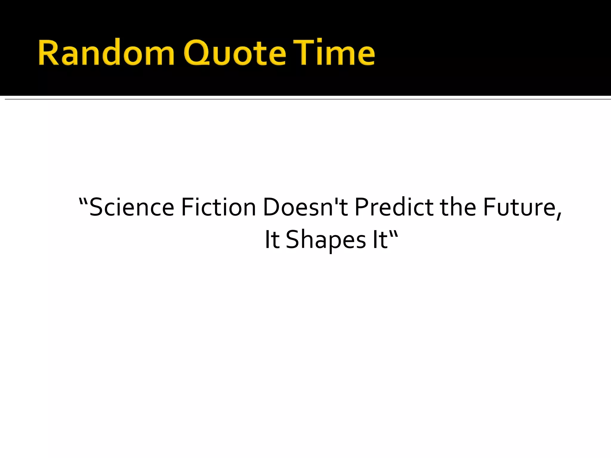 “Science Fiction Doesn't Predict the Future,
It Shapes It“
 
