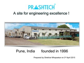 A site for engineering excellence !
Pune, India founded in 1996
Prepared by Shekhar Mhapsekar on 3rd April 2015
 