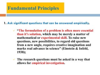 Fundamental Principles
1. Ask significant questions that can be answered empirically.
 “The formulation of a problem is o...