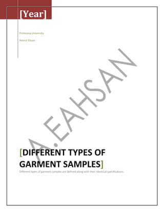 [Year]
Primeasia University
Amirul Ehsan
[DIFFERENT TYPES OF
GARMENT SAMPLES]
Different types of garment samples are defined along with their identical specifications
 