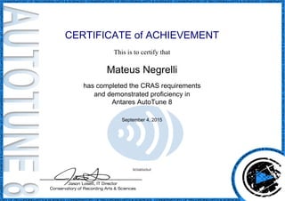 CERTIFICATE of ACHIEVEMENT
This is to certify that
Mateus Negrelli
has completed the CRAS requirements
and demonstrated proficiency in
Antares AutoTune 8
September 4, 2015
SEHdHsHloF
Powered by TCPDF (www.tcpdf.org)
 