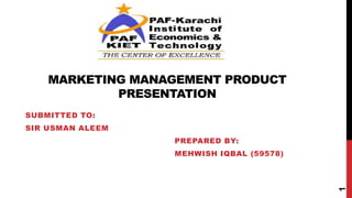 MARKETING MANAGEMENT PRODUCT
PRESENTATION
SUBMITTED TO:
SIR USMAN ALEEM
PREPARED BY:
MEHWISH IQBAL (59578)
1
 