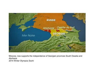Moscow, now supports the independence of Georgian provinces South Ossetia and
Abchazia
2014 Winter Olympics Sochi
 