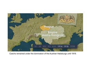 Czechs remained under the domination of the Austrian Habsburgs until 1918.
 