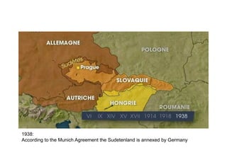 1938:
According to the Munich Agreement the Sudetenland is annexed by Germany
 