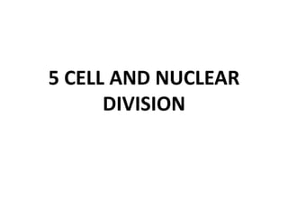 5 CELL AND NUCLEAR
DIVISION
 