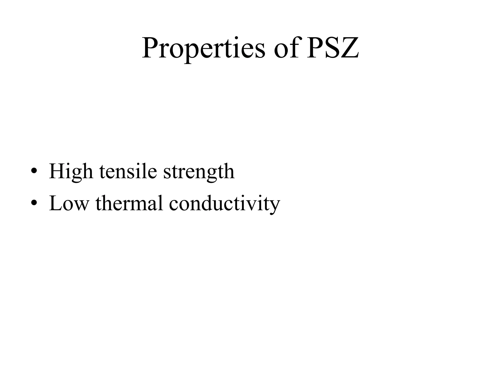 Properties of PSZ
• High tensile strength
• Low thermal conductivity
 