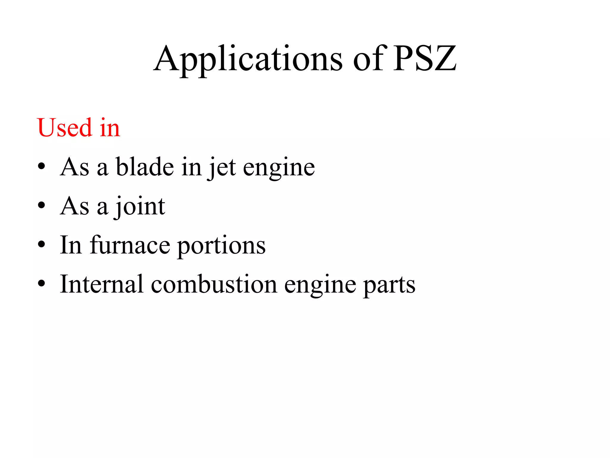 Applications of PSZ
Used in
• As a blade in jet engine
• As a joint
• In furnace portions
• Internal combustion engine parts
 