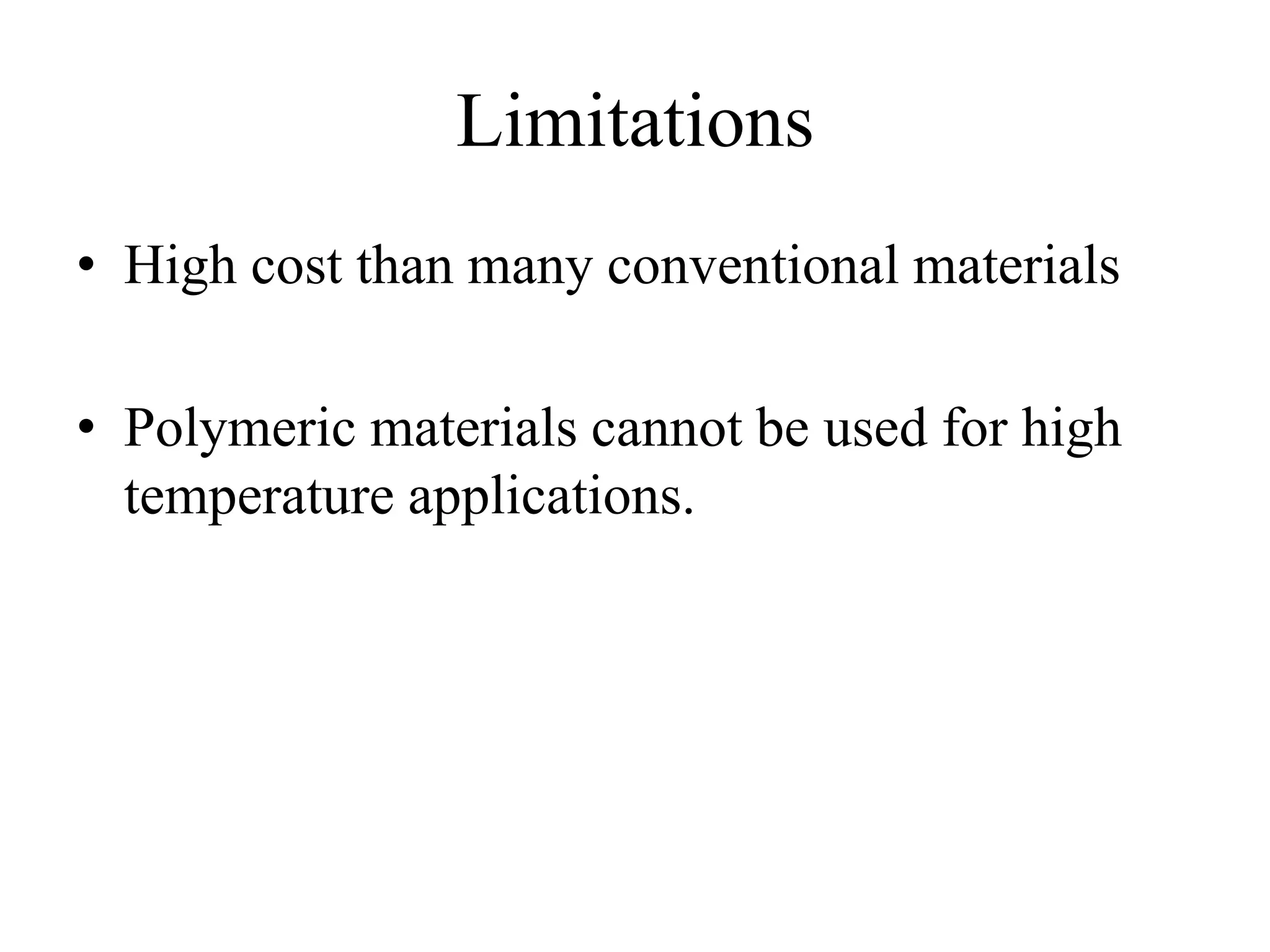 Limitations
• High cost than many conventional materials
• Polymeric materials cannot be used for high
temperature applications.
 