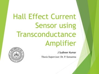 Hall Effect Current
Sensor using
Transconductance
Amplifier
J Sudheer Kumar
Thesis Supervisor: Dr. P. Sensarma
 