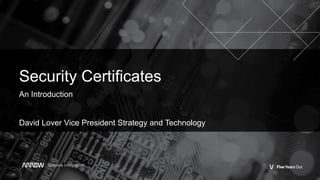 Security Certificates
An Introduction
David Lover Vice President Strategy and Technology
 