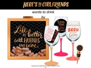 words to drink
by
Proprietary & confidential information of Hallmark Cards,
Inc.
 