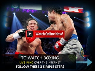 TO WATCH BOXINGTO WATCH BOXING
LIVE IN HDLIVE IN HD OVER THE INTERNETOVER THE INTERNET
FOLLOW THESE 3 SIMPLE STEPSFOLLOW THESE 3 SIMPLE STEPS
 