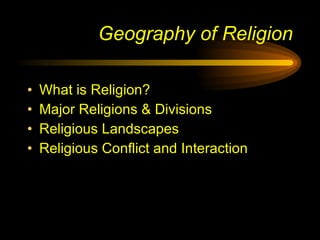 Geography of Religion <ul><li>What is Religion? </li></ul><ul><li>Major Religions & Divisions </li></ul><ul><li>Religious ...
