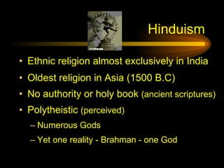 Hinduism <ul><li>Ethnic religion almost exclusively in India </li></ul><ul><li>Oldest religion in Asia (1500 B.C)  </li></...