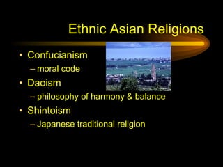 Ethnic Asian Religions <ul><li>Confucianism </li></ul><ul><ul><li>moral code </li></ul></ul><ul><li>Daoism </li></ul><ul><...