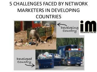 5 CHALLENGES FACED BY NETWORK
   MARKETERS IN DEVELOPING
          COUNTRIES
 