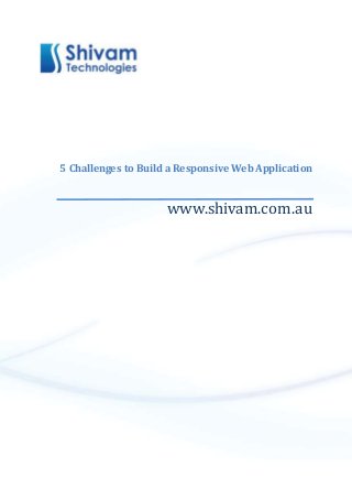 5 Challenges to Build a Responsive Web Application
www.shivam.com.au
 