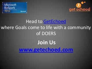 Head to GetEchoed
where Goals come to life with a community
of DOERS

Join Us
www.getechoed.com

 