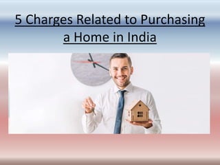5 Charges Related to Purchasing
a Home in India
 