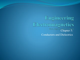 Chapter 5:
Conductors and Dielectrics
 